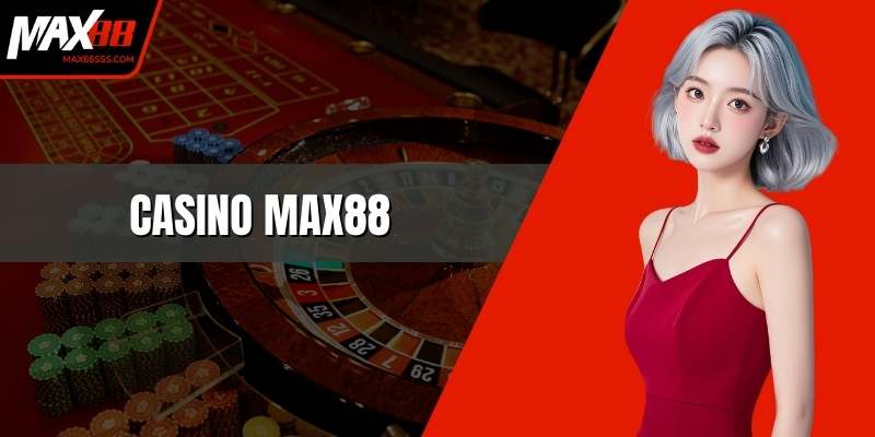 Casino MAX88 - Thiên Đường Game Đổi Thưởng Hiện Đại