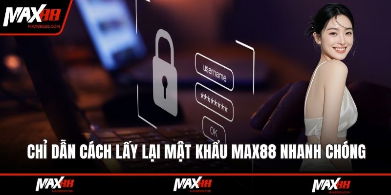 Chỉ dẫn cách lấy lại mật khẩu MAX88 nhanh chóng