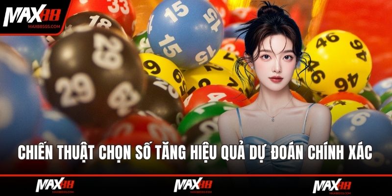 Chiến thuật chọn số giúp tăng hiệu quả dự đoán chính xác 