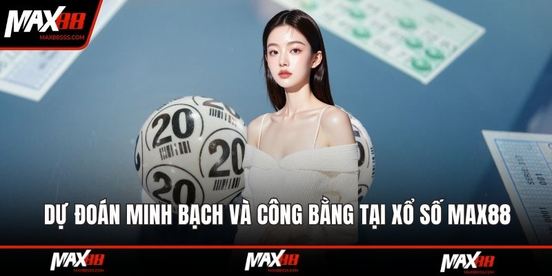 Dự đoán minh bạch và công bằng tại xổ số MAX88