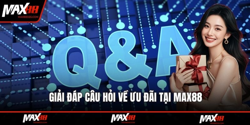Giải đáp câu hỏi về ưu đãi tại MAX88