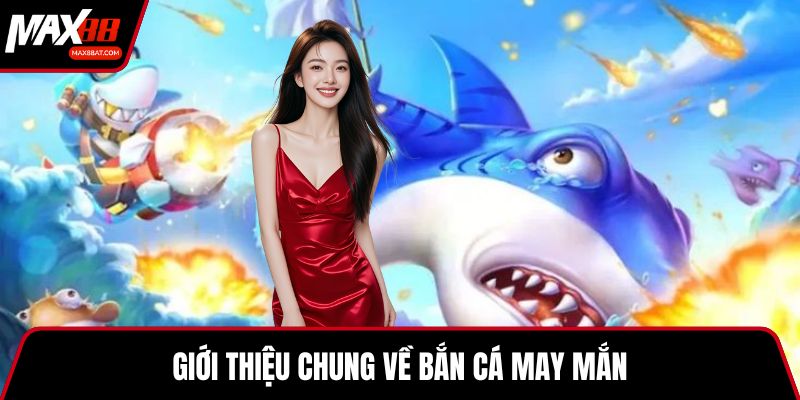 Giới thiệu chung về bắn cá may mắn