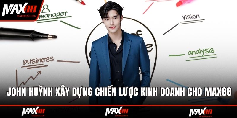 John Huỳnh xây dựng chiến lược kinh doanh cho MAX88