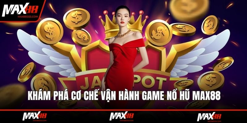 Khám phá cơ chế vận hành game nổ hũ MAX88