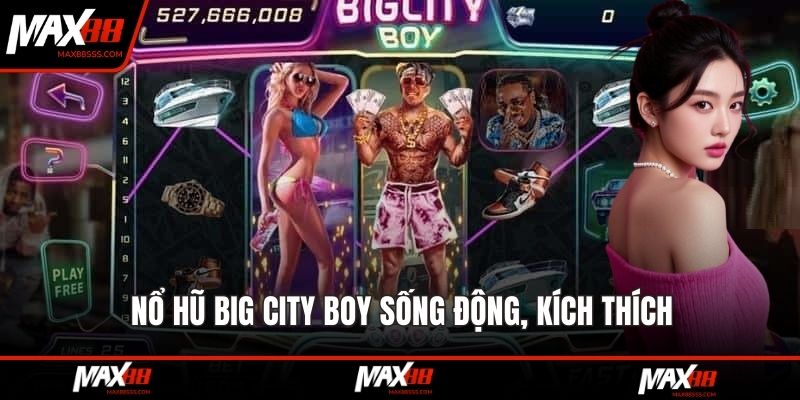 Nổ Hũ Big City Boy mang đến trải nghiệm sống động