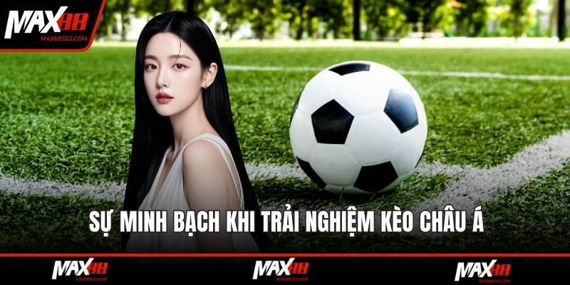 Sự minh bạch khi trải nghiệm kèo châu Á