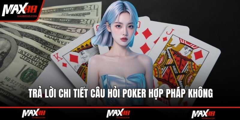 Trả lời chi tiết câu hỏi Poker hợp pháp không