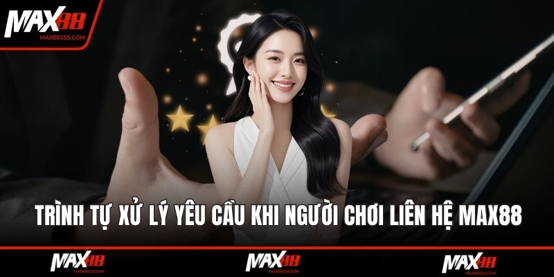 Trình tự xử lý yêu cầu khi người chơi liên hệ MAX88