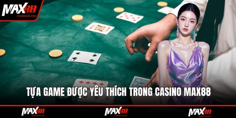 Tựa game được yêu thích trong casino MAX88
